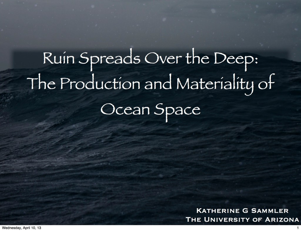 Ruin Spreads Over the Deep: The Production and Materiality of Ocean Space. AAG LAX&nbsp;2013.